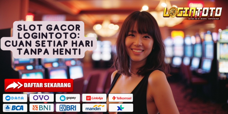 SLOT GACOR LOGINTOTO: CUAN SETIAP HARI TANPA HENTI