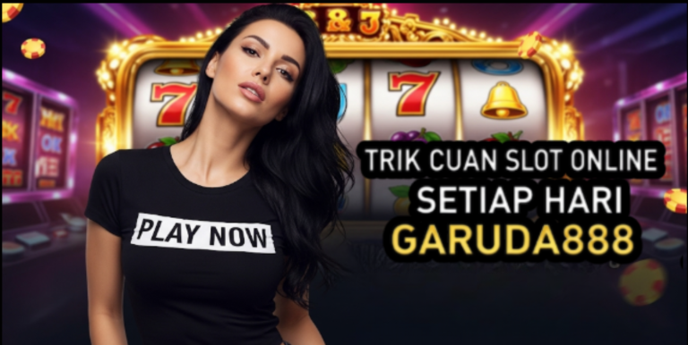TRIK CUAN SLOT ONLINE SETIAP HARI GARUDA888